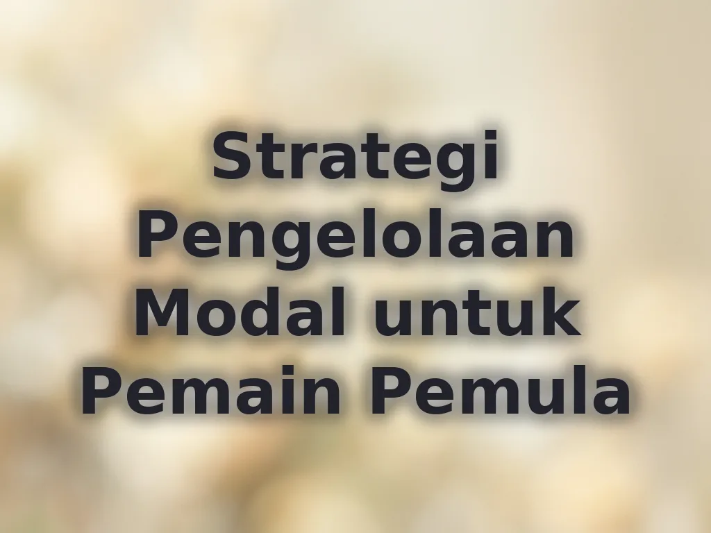 Strategi Pengelolaan Modal untuk Pemain Pemula